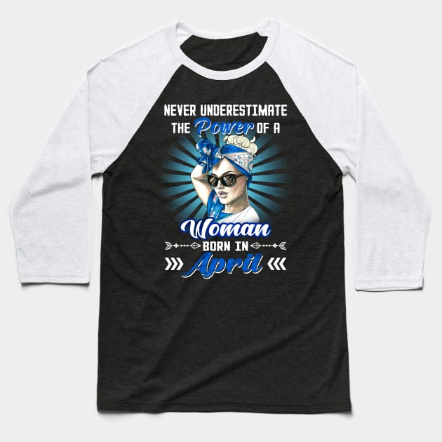 Never Underestimate The Power Of A Woman Born In April Baseball T-Shirt by Manonee